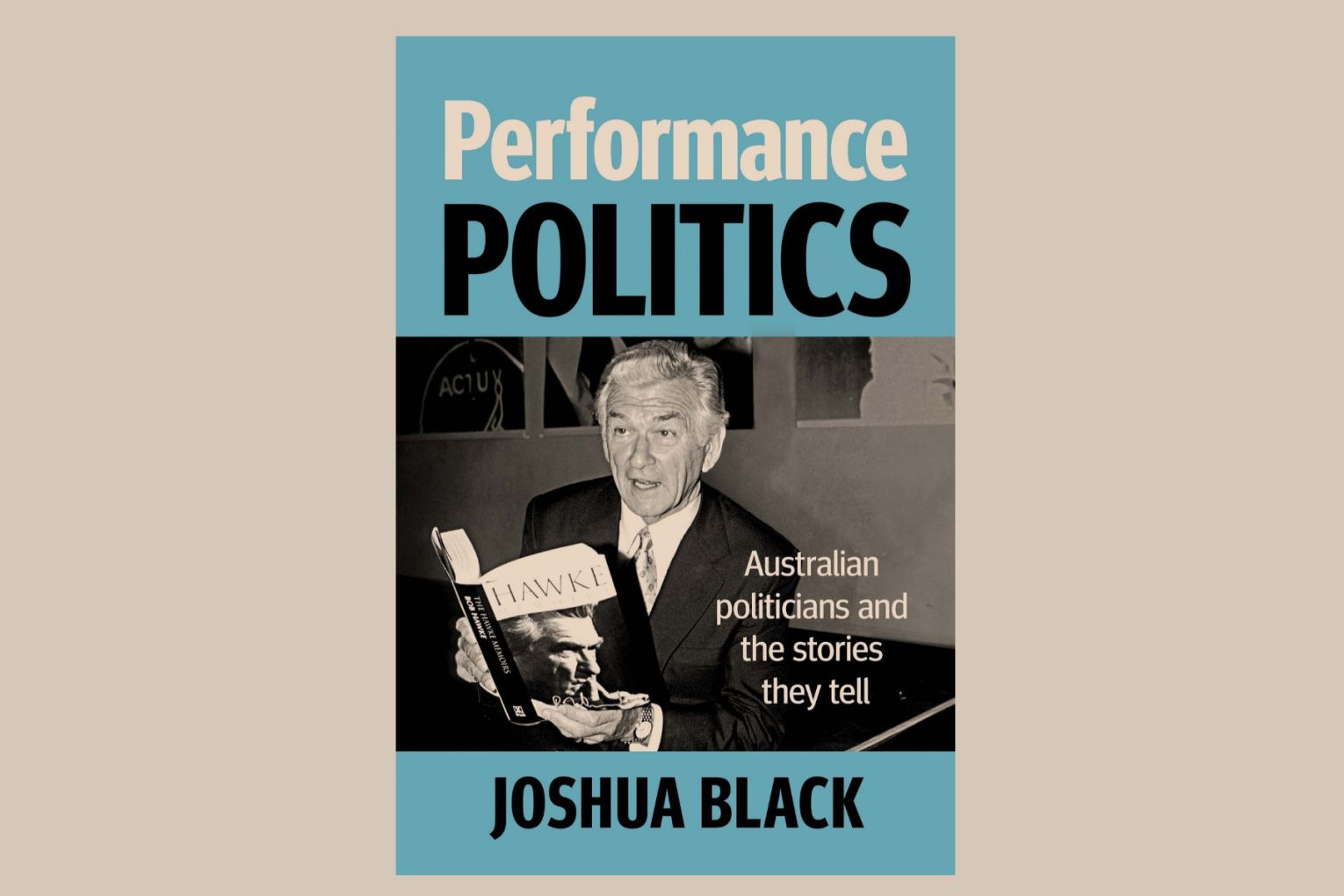 Joshua Black's new book Performance Politics is an expose on how Australian political life has become so personalised, emotional and autobiographical.